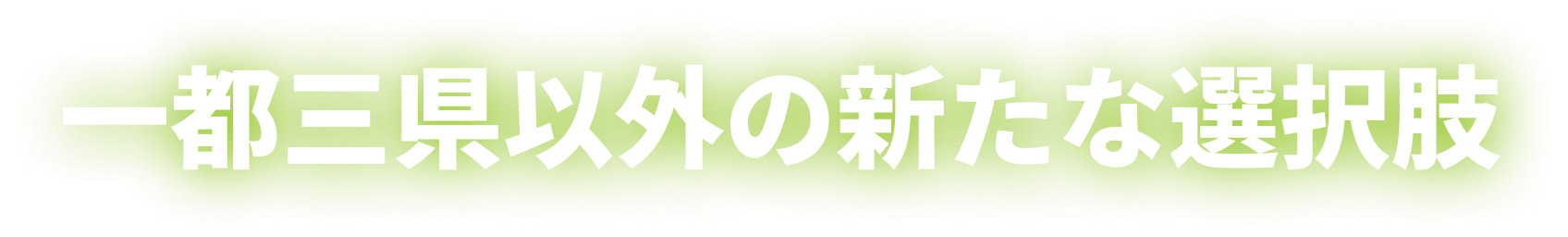一都三県以外の新たな選択肢